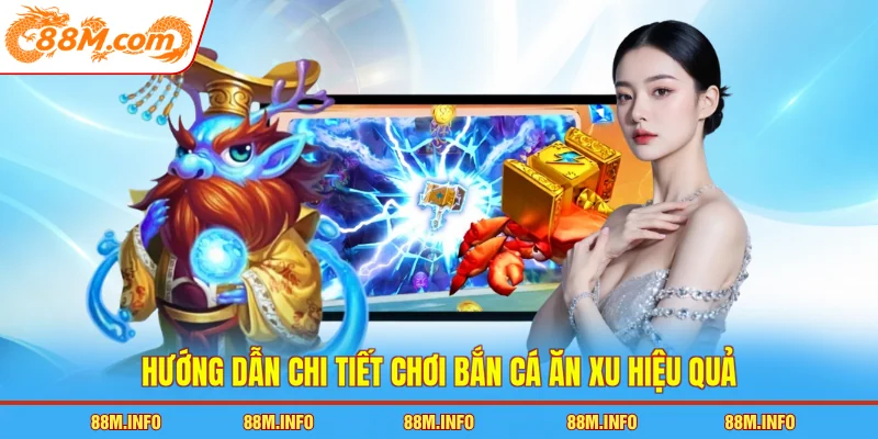 Hướng dẫn chi tiết chơi bắn cá ăn xu hiệu quả