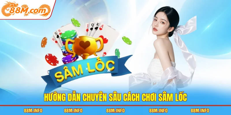 Hướng dẫn chuyên sâu cách chơi sâm lốc